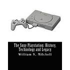 William N Mitchell: The Sony Playstation: History, Technology and Legacy