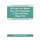 Hans Axel Von Fersen: Old French Court Memoirs Diary and correspondence of Count Axel Fersen