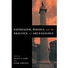 Philip L Kohl: Nationalism, Politics and the Practice of Archaeology