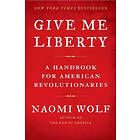 Naomi Wolf: Give Me Liberty: A Handbook for American Revolutionaries