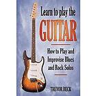 Trevor Beck: Learn to Play the Guitar: How and Improvise Blues Rock Solos