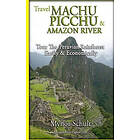Amazon River Expert Com, Mynor Schult: Machu Picchu & Amazon River: Traveling Safely, Economically and Ecologically.