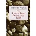 Eugene H Peterson: Five Smooth Stones for Pastoral Work