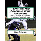 Bill Renner: Teaching and Coaching Wide Receivers: Drills to develop Catching Route Running Skills