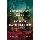 Robert C Koons: A Lutheran's Case for Roman Catholicism