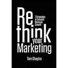 Tom Shapiro: Rethink Your Marketing: 7 Strategies to Unleash Revenue Growth