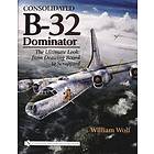 Dr William Wolf: Consolidated B-32 Dominator: The Ultimate Look: from Drawing Board to Scrapyard