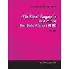 Ludwig van Beethoven: 'Fur Elise' Bagatelle in A Minor By Ludwig Van Beethoven For Solo Piano (1810) Wo059