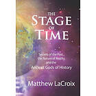 Matthew LaCroix: The Stage of Time: Secrets the Past, Nature Reality, and Ancient Gods History