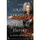 A Wess Mitchell: The Grand Strategy of the Habsburg Empire