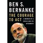 Ben S Bernanke: The Courage to Act