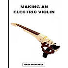 Gary Brenchley: Making an Electric Violin