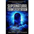 Michael Van Vlymen: Supernatural Transportation: Moving Through Space, Time and Dimension for the Kingdom of Heaven