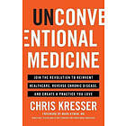 Chris Kresser: Unconventional Medicine: Join the Revolution to Reinvent Healthcare, Reverse Chronic Disease, and Create a Practice You Love