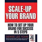 Denise Lee Yohn: Scale Up Your Brand Workbook: How To Set for Success in 5 Steps