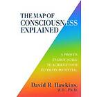 David R Hawkins: The Map of Consciousness Explained