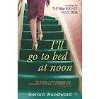 Gerard Woodward: I'll Go To Bed At Noon