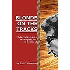 Scot P Livingston: Blonde On The Tracks: Dylan's Discography re-imagined and re-examined