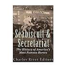 Charles River Editors: Seabiscuit and Secretariat: The History of America's Most Famous Horses