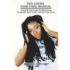 Breanna S Rutter: The Locks Hair Care Manual: A Step By Guide For Maintaining Dreadlocks, Sister Locks, And Free Form