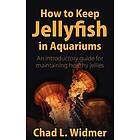 Chad L Widmer: How to Keep Jellyfish in Aquariums