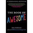 Neil Pasricha: The Book of Awesome: Snow Days, Bakery Air, Finding Money in Your Pocket, and Other Simple, Brilliant Things