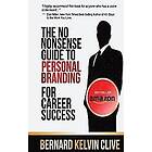Bernard Kelvin Clive: The No Nonsense Guide to Personal Branding for Career Success