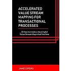 James Speirs: Accelerated Value Stream Mapping for Transactional Processes: ....Or how to create a meaningful Map in half the time