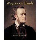 David Whitwell: Wagner on Bands