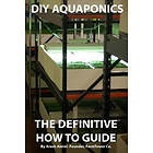 Arash Amini: DIY Aquaponics: The Definitive How To Guide: Grow premium food wherever and whenever you want