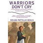 Melba Pattillo Beals: Warriors Don't Cry: A Searing Memoir of the Battle to Integrate Little Rock's Central High