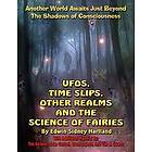 Timothy Green Beckley, Sean Casteel, Brent Raynes: UFOs, Time Slips, Other Realms, And The Science Of Fairies: Another World Awaits Just Bey
