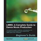 David Earl: LMMS: A Complete Guide to Dance Music Production