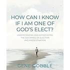 Gene Gobble: How Can I Know if am One of God's Elect? Understanding and Appreciating the Doctrines Election Predestination