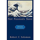 Robert C Solomon: Not Passion's Slave