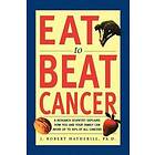 J Robert Hatherill: Eat to Beat Cancer: A Research Scientist Explains How You and Your Family Can Avoid Up 90% of All Cancers