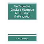 J W Etheridge: The Targums of Onkelos and Jonathan ben Uzziel on the Pentateuch