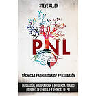 Steve Allen: Tecnicas prohibidas de Persuasion, manipulacion e influencia usando patrones lenguaje y tecnicas PNL (2a Edicion)