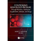 Mark C Houston, Lee Bell: Controlling High Blood Pressure through Nutrition, Supplements, Lifestyle and Drugs