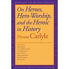 Thomas Carlyle, David R Sorensen, Brent E Kinser: On Heroes, Hero-Worship, and the Heroic in History