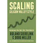 Doug Miller, Roland Siebelink: Scaling Silicon Valley Style. Growing Big But not Corporate. Vol.I: Mid-Stage: The playbook for the mid-stage