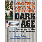 James Ballou: Long-Term Survival in the Coming Dark Age: Preparing to Live after Society Crumbles