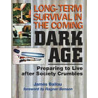 James Ballou: Long-Term Survival in the Coming Dark Age: Preparing to Live after Society Crumbles