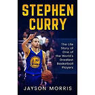 Jayson Morris: Stephen Curry: The Life Story of One the World's Greatest Basketball Players