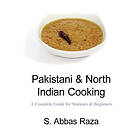 S Abbas Raza: Pakistani & North Indian Cooking: A Complete Guide for Students Beginners