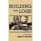 U S Forest Service: Building With Logs (Legacy Edition)