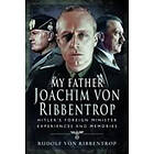 Rudolf von Ribbentrop: My Father Joachim von Ribbentrop