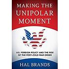 Hal Brands: Making the Unipolar Moment