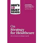 Harvard Business Review, Michael E Porter, James C Collins, W Chan Kim, Renee Mauborgne: HBR's 10 Must Reads on Strategy for Healthcare (fea