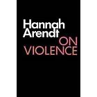 Hannah Arendt: On Violence